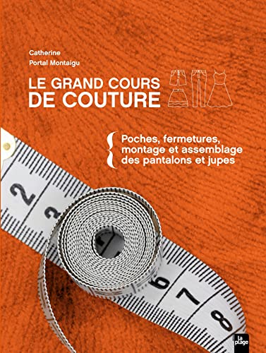 Le grand cours de couture Tome 2: Tome 2 : Poches, fermetures, montage et assemblage des pantalons et jupes Le grand cours de couture Tome 2: Tome 2 : Poches, fermetures, montage et assemblage des pantalons et jupes