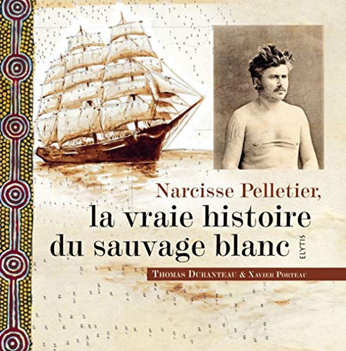Narcisse Pelletier, la vraie histoire du sauvage blanc Narcisse Pelletier, la vraie histoire du sauvage blanc von ELYTIS