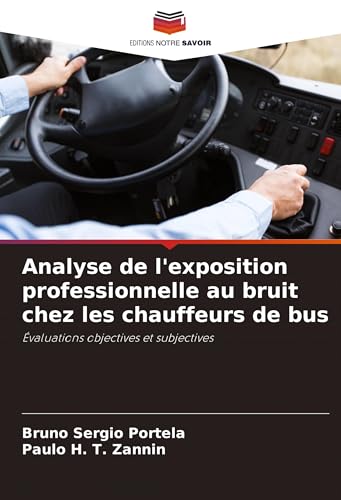 Analyse de l'exposition professionnelle au bruit chez les chauffeurs de bus: Évaluations objectives et subjectives von Editions Notre Savoir