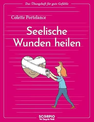 Das Übungsheft für gute Gefühle – Seelische Wunden heilen (Das Übungsheft für gute Gefühe) von Scorpio Verlag