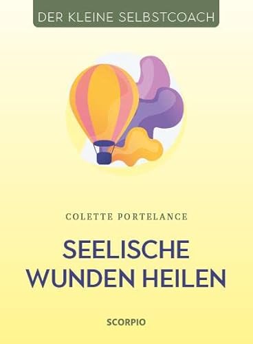 Seelische Wunden heilen: 282-03399 (Der kleine Selbstcoach) von Scorpio Verlag