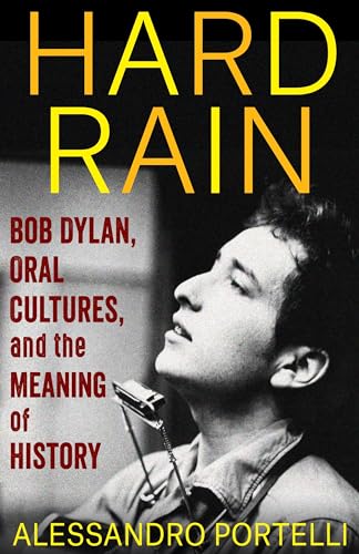 Hard Rain: Bob Dylan, Oral Cultures, and the Meaning of History (Columbia Oral History) von Columbia University Press