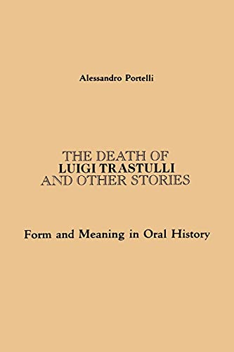 The Death of Luigi Trastulli and Other Stories: Form and Meaning in Oral History (Suny Series in Oral and Public History) (Suny Oral and Public History)