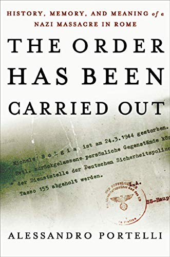The Order Has Been Carried Out: History, Memory, and Meaning of a Nazi Massacre in Rome (Palgrave Studies in Oral History) von Springer