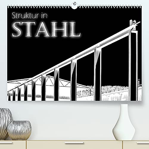 Struktur in Stahl (Premium, hochwertiger DIN A2 Wandkalender 2023, Kunstdruck in Hochglanz): Stahlkonstruktionen (Monatskalender, 14 Seiten ) (CALVENDO Technologie)