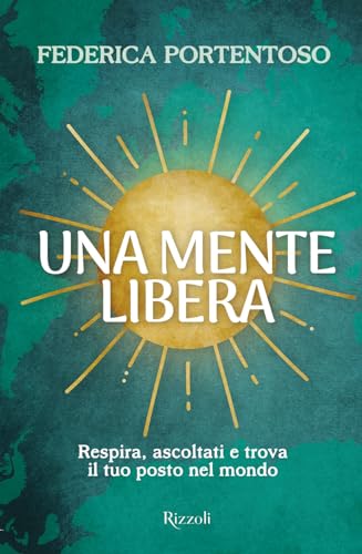 Una mente libera. Respira, ascoltati e trova il tuo posto nel mondo (Varia) von Rizzoli