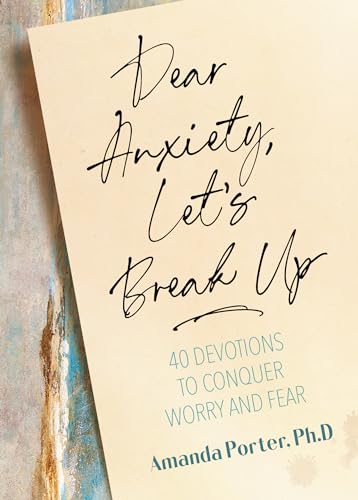 Dear Anxiety, Let’s Break Up: 40 Devotions to Conquer Worry and Fear