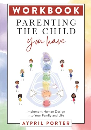 Workbook - Parenting the Child You Have: Implement Human Design into Your Family and Life