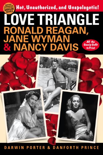 Love Triangle: Ronald Reagan, Jane Wyman, and Nancy Davis -- All the Gossip Unfit to Print von Blood Moon Productions