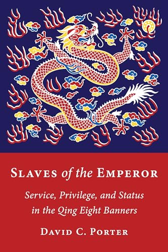 Slaves of the Emperor: Service, Privilege, and Status in the Qing Eight Banners