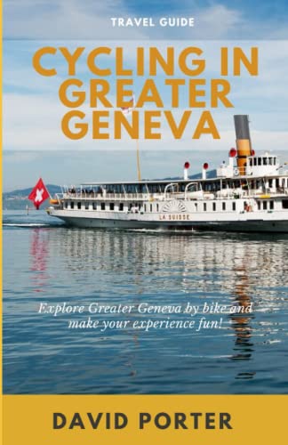 Cycling in Greater Geneva Travel Guide: Explore Greater Geneva by bike and make your experience fun! von Independently published