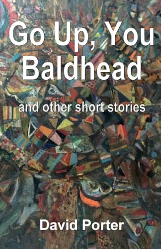 Go Up, You Baldhead and other short stories von DAVID PORTER