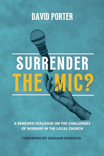 Surrender the Mic?: A Renewed Dialogue on the Challenges of Worship in the Local Church von David Porter