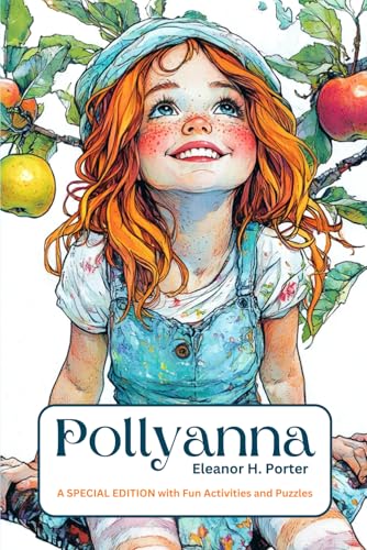 Pollyanna (Illustrated): A Must Read Classic Novel for Teens & Tweens About Resilience & Optimism. With Teaching & Learning Resources, Creative Writing & Art Prompt & Other Fun Activities & Puzzles. von Independently published