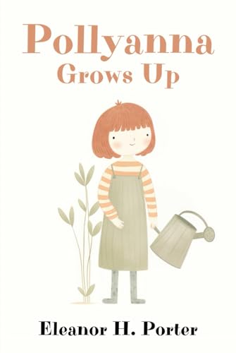 Pollyanna Grows Up: The Classic Coming of Age Book for Young Readers Pollyanna Grows Up: The Classic Coming of Age Book for Young Readers von Independently published