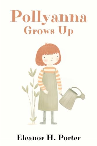 Pollyanna Grows Up: The Classic Coming of Age Book for Young Readers Pollyanna Grows Up: The Classic Coming of Age Book for Young Readers von Independently published