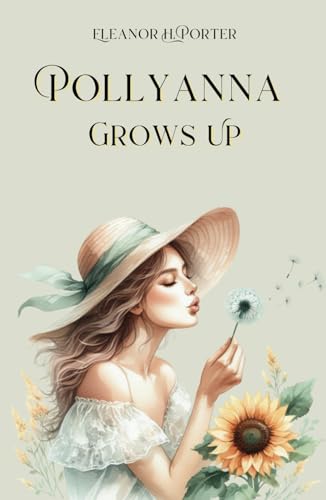 Pollyanna Grows Up: The Next Chapter of Pollyanna’s Life: A Story of Love, Growing Up and Unshakable Optimism Pollyanna Grows Up: The Next Chapter of Pollyanna’s Life: A Story of Love, Growing Up and Unshakable Optimism von Independently published