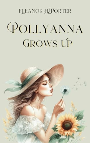 Pollyanna Grows Up: The Next Chapter of Pollyanna’s Life: A Story of Love, Growing Up and Unshakable Optimism Pollyanna Grows Up: The Next Chapter of Pollyanna’s Life: A Story of Love, Growing Up and Unshakable Optimism von Independently published