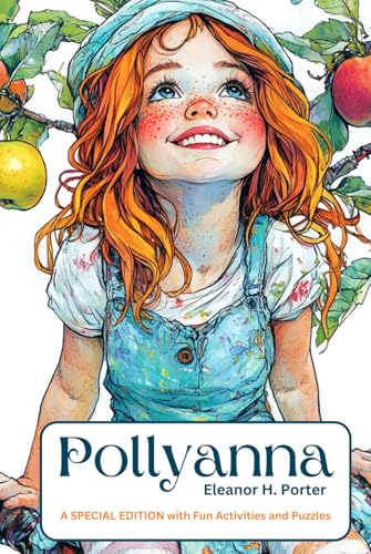 Pollyanna Illustrated: A Must Read Classic Novel for Teens & Tweens About Resilience & Optimism. With Teaching & Learning Resources, Creative Writing & Art Prompt & Other Fun Activities & Puzzles. von Independently published