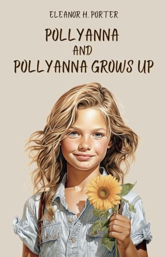 Pollyanna & Pollyanna Grows Up: Discover the Magic of Pollyanna's World: Two Timeless Tales of Love, Hope and Laughter Pollyanna & Pollyanna Grows Up: Discover the Magic of Pollyanna's World: Two Timeless Tales of Love, Hope and Laughter von Independently published