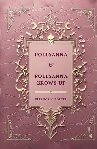 Pollyanna & Pollyanna Grows Up: The Original Glad Game Classics Pollyanna & Pollyanna Grows Up: The Original Glad Game Classics von Independently published