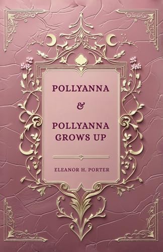 Pollyanna & Pollyanna Grows Up: The Original Glad Game Classics Pollyanna & Pollyanna Grows Up: The Original Glad Game Classics von Independently published