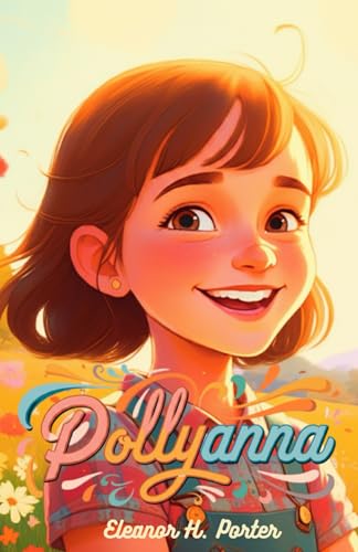 Pollyanna: A Heartwarming Tale of Optimism, Joy, and the Power of Positivity Pollyanna: A Heartwarming Tale of Optimism, Joy, and the Power of Positivity von Independently published