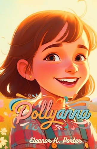 Pollyanna: A Heartwarming Tale of Optimism, Joy, and the Power of Positivity Pollyanna: A Heartwarming Tale of Optimism, Joy, and the Power of Positivity von Independently published