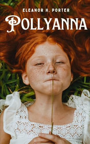 Pollyanna: An Original and Unabridged Edition Pollyanna: An Original and Unabridged Edition von Independently published