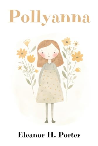 Pollyanna: The Classic Uplifting Novel for Young Readers Pollyanna: The Classic Uplifting Novel for Young Readers von Independently published