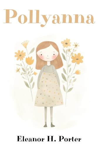 Pollyanna: The Classic Uplifting Novel for Young Readers Pollyanna: The Classic Uplifting Novel for Young Readers von Independently published
