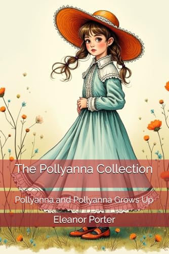 The Pollyanna Collection: Pollyanna and Pollyanna Grows Up The Pollyanna Collection: Pollyanna and Pollyanna Grows Up