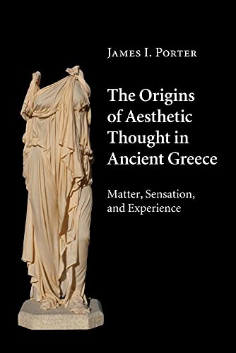 The Origins of Aesthetic Thought in Ancient Greece: Matter, Sensation, and Experience von Cambridge University Press