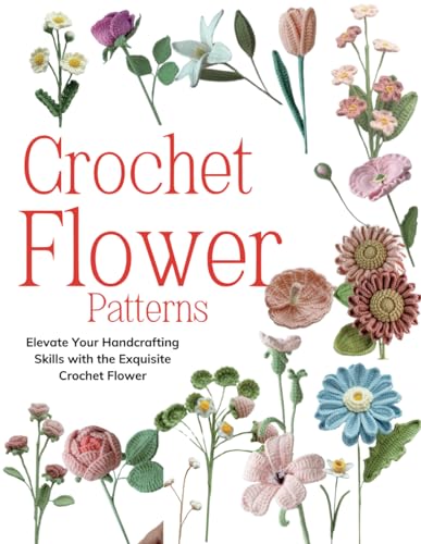 Crochet Flower Patterns: Elevate Your Handcrafting Skills with the Exquisite Crochet Flower
