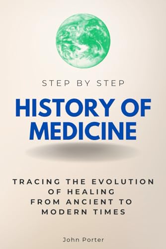 History of Medicine Step by Step: Tracing the Evolution of Healing from Ancient to Modern Times (Step By Step Subject Guides) von Independently published