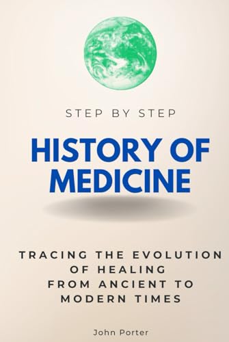 History of Medicine Step by Step: Tracing the Evolution of Healing from Ancient to Modern Times (Step By Step Subject Guides) von Independently published