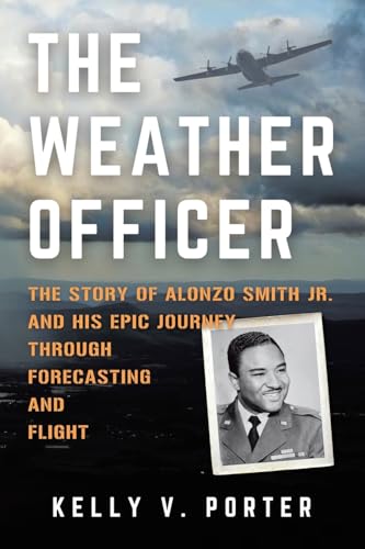 THE WEATHER OFFICER: THE STORY OF ALONZO SMITH JR. AND HIS EPIC JOURNEY THROUGH FORECASTING AND FLIGHT THE WEATHER OFFICER: THE STORY OF ALONZO SMITH JR. AND HIS EPIC JOURNEY THROUGH FORECASTING AND FLIGHT von Archway Publishing