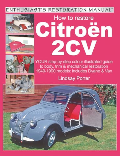 How to Restore Citroen 2CV: YOUR step-by-step colour illustrated guide to body, trim & mechanical restoration 1949-1990 models: includes Dyane & Van (Enthusiast's Restoration Manual)