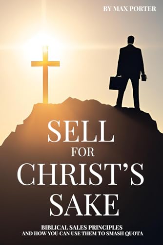 Sell For Christ's Sake: Biblical Sales Principles and How You Can Use Them to Smash Quota von Independently published