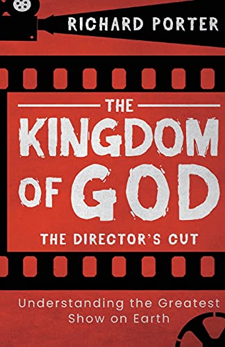 The Kingdom of God - The Director's Cut: Understanding the Greatest Show on Earth (Paperback) - Exploring the Kingdom of God Through the Bible and its Relevance Today