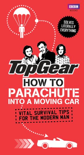 Top Gear: How to Parachute into a Moving Car: Vital Survival Tips for the Modern Man (Top Gear (Hardcover))