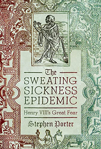 The Sweating Sickness Epidemic: Henry VIII's Great Fear von Pen & Sword History