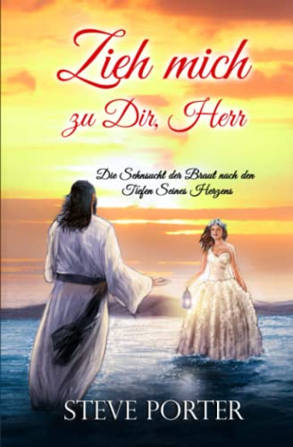 Zieh mich zu Dir, Herr: Die Sehnsucht der Braut nach den Tiefen Seines Herzens