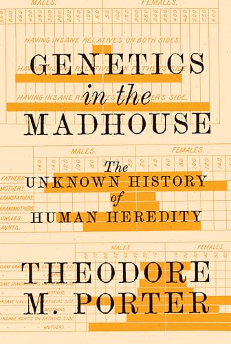 Genetics in the Madhouse: The Unknown History of Human Heredity