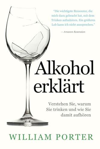 Alkohol erklärt: Verstehen Sie, warum Sie trinken und wie Sie damit aufhören (William Porter's 'Explained')