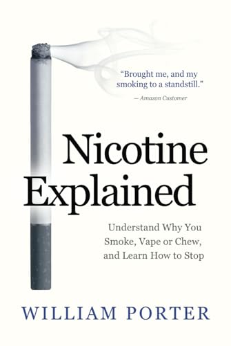 Nicotine Explained: Understand why you smoke, vape or chew, and learn how to stop. (William Porter's 'Explained')