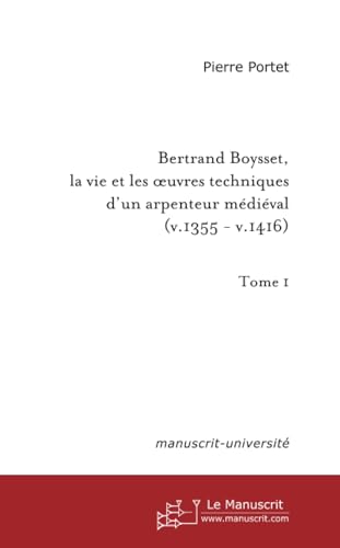 Bertrand Boysset, la vie et les oeuvres techniques d'un arpenteur médiéval (1355-1416): Edition, commentaire du texte provençal de La siensa de destrar et de La siensa d'atermenar. Tome I von MANUSCRIT