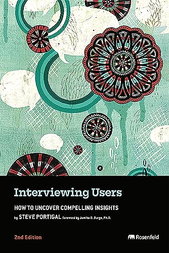 Interviewing Users: How to Uncover Compelling Insights von Rosenfeld Media