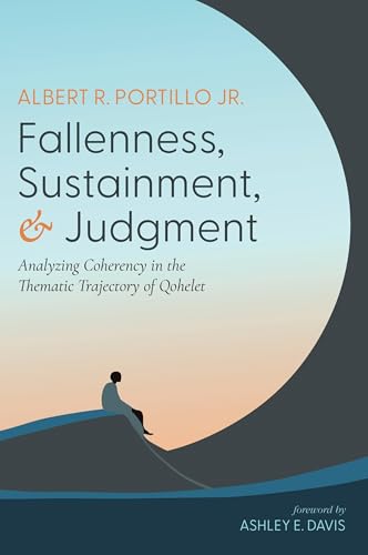 Fallenness, Sustainment, and Judgment: Analyzing Coherency in the Thematic Trajectory of Qohelet von Wipf and Stock