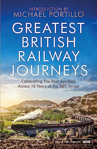 Greatest British Railway Journeys: Celebrating the greatest journeys from the BBC's beloved railway travel series von Headline